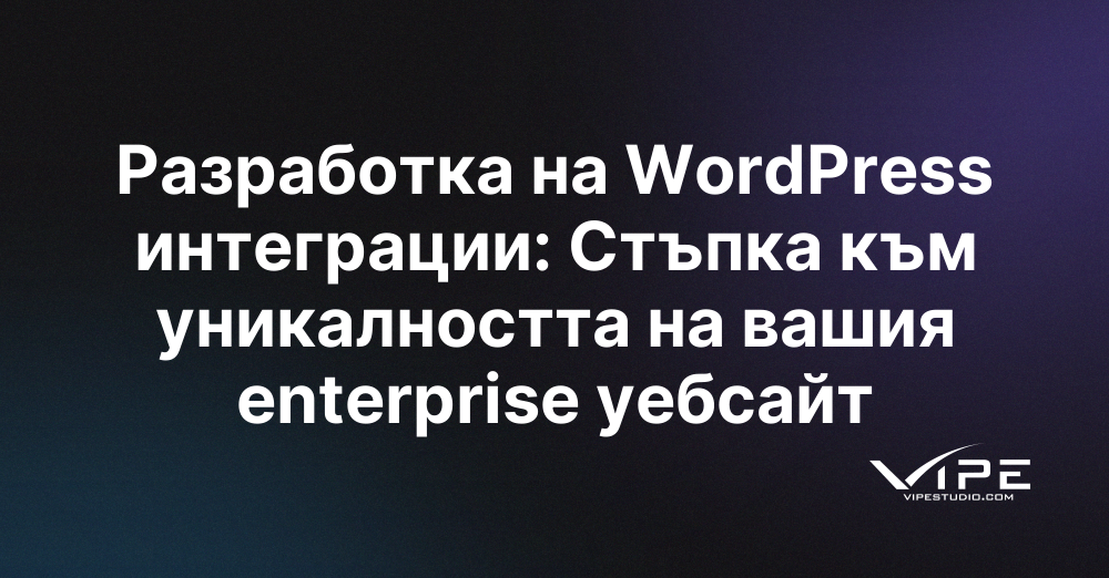 Разработка на WordPress интеграции: Стъпка към уникалността на вашия enterprise уебсайт