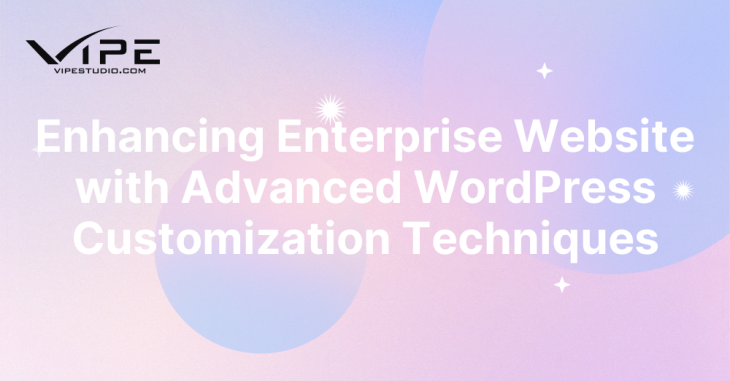 Enhancing Enterprise Website with Advanced WordPress Customization Techniques