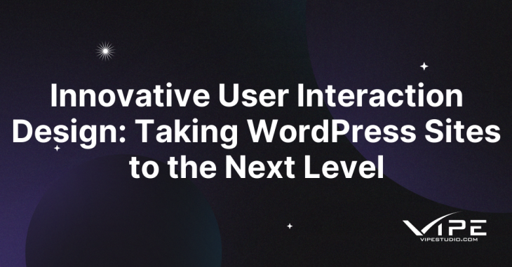 Innovative User Interaction Design: Taking WordPress Sites to the Next Level