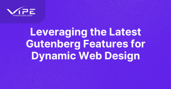 Leveraging the Latest Gutenberg Features for Dynamic Web Design