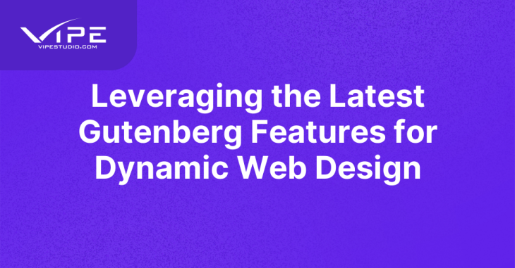 Leveraging the Latest Gutenberg Features for Dynamic Web Design