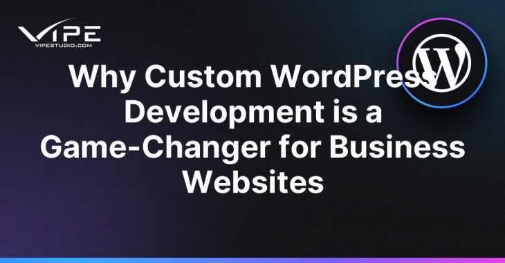 Why Custom WordPress Development is a Game-Changer for Business Websites