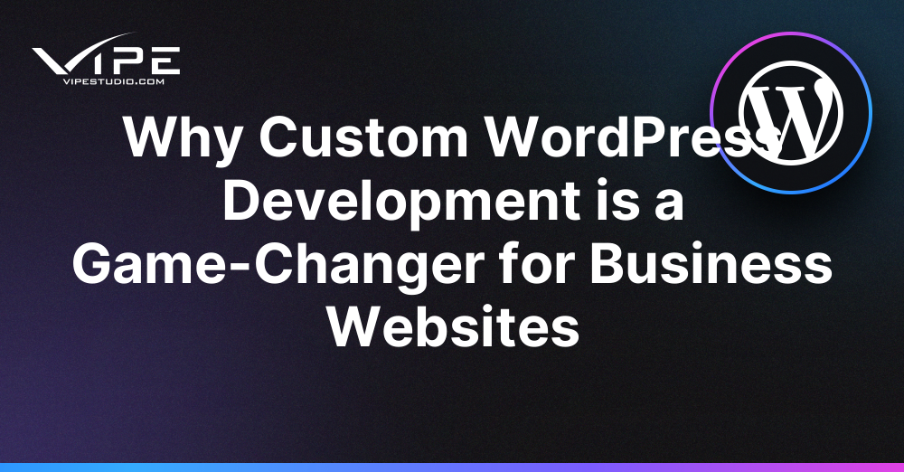 Why Custom WordPress Development is a Game-Changer for Business Websites