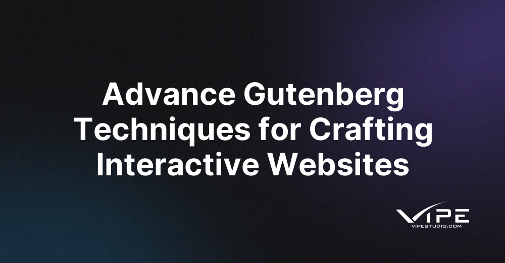Advance Gutenberg Techniques for Crafting Interactive Websites