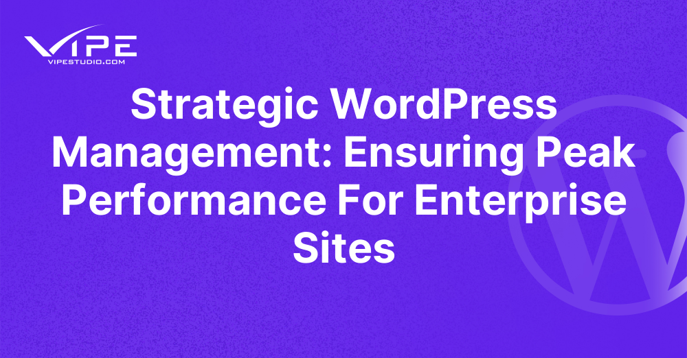 Strategic WordPress Management: Ensuring Peak Performance For Enterprise Sites