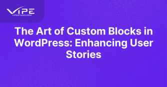 The Art of Custom Blocks in WordPress: Enhancing User Stories