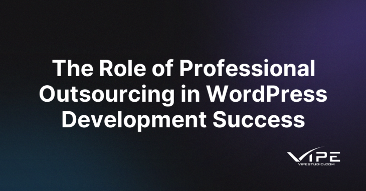 The Role of Professional Outsourcing in WordPress Development Success