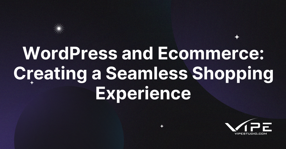 WordPress and Ecommerce: Creating a Seamless Shopping Experience