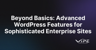 Beyond Basics: Advanced WordPress Features for Sophisticated Enterprise Sites