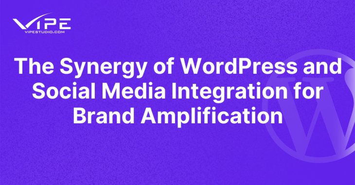 The Synergy of WordPress and Social Media Integration for Brand Amplification