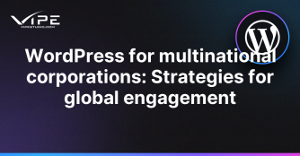 WordPress for multinational corporations: Strategies for global engagement