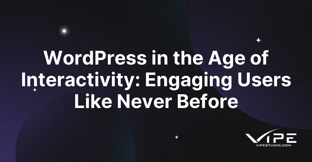 WordPress in the Age of Interactivity: Engaging Users Like Never Before