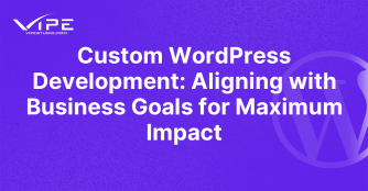 Custom WordPress Development: Aligning with Business Goals for Maximum Impact