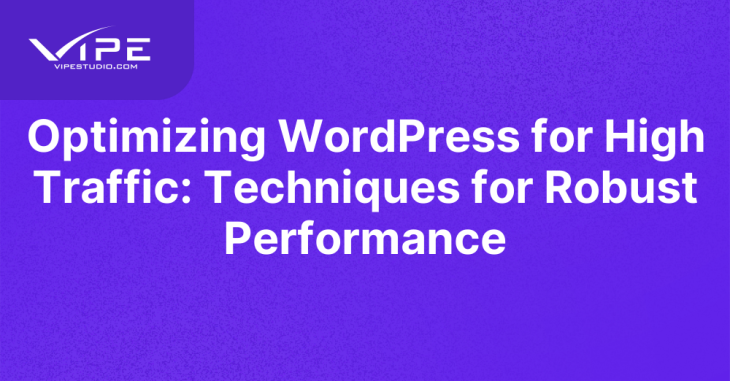 Optimizing WordPress for High Traffic: Techniques for Robust Performance