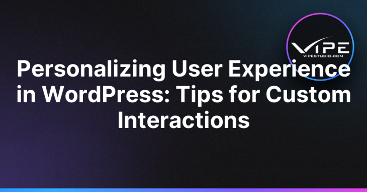 Personalizing User Experience in WordPress: Tips for Custom Interactions