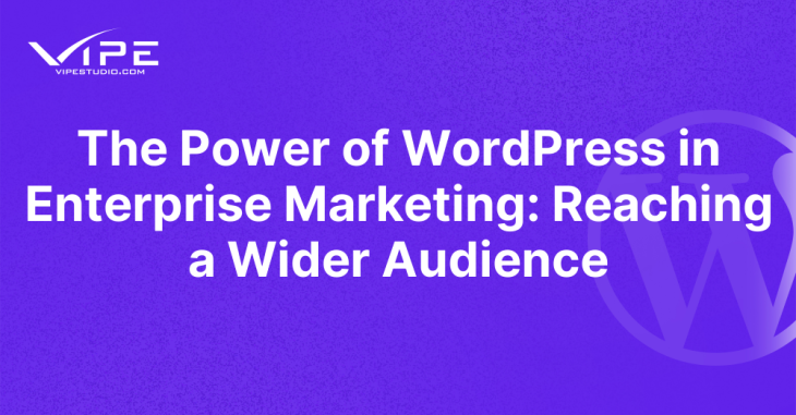 The Power of WordPress in Enterprise Marketing: Reaching a Wider Audience