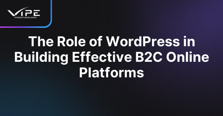 The Role of WordPress in Building Effective B2C Online Platforms
