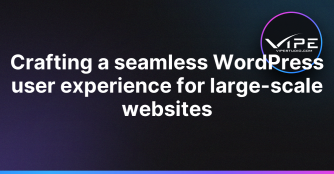 Crafting a seamless WordPress user experience for large-scale websites