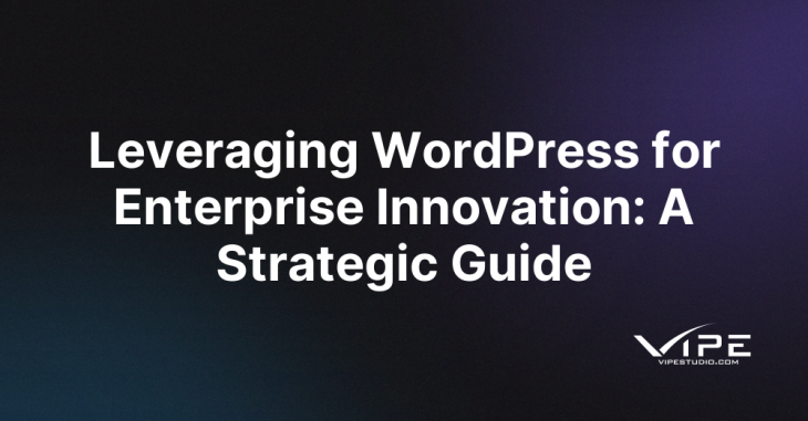 Leveraging WordPress for Enterprise Innovation: A Strategic Guide