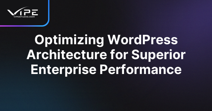 Optimizing WordPress Architecture for Superior Enterprise Performance
