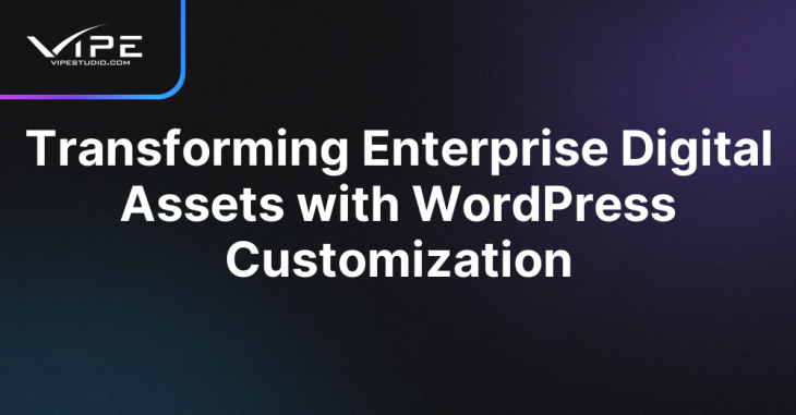 Transforming Enterprise Digital Assets with WordPress Customization