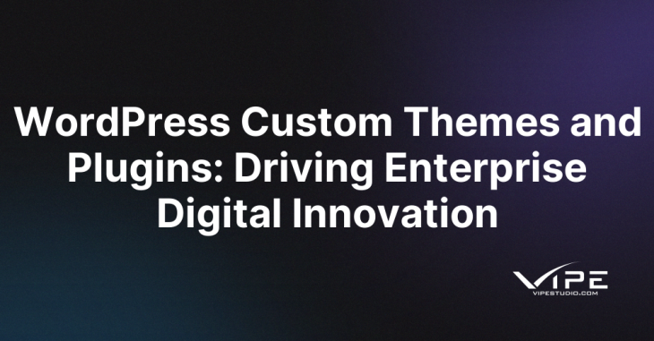 WordPress Custom Themes and Plugins: Driving Enterprise Digital Innovation