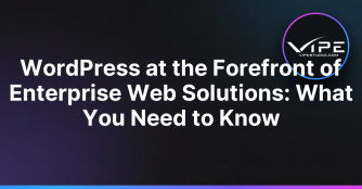 WordPress at the Forefront of Enterprise Web Solutions: What You Need to Know