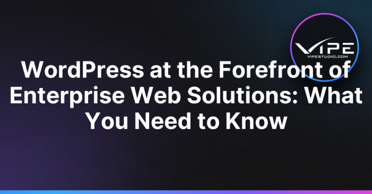 WordPress at the Forefront of Enterprise Web Solutions: What You Need to Know