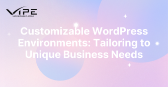 Customizable WordPress Environments: Tailoring to Unique Business Needs