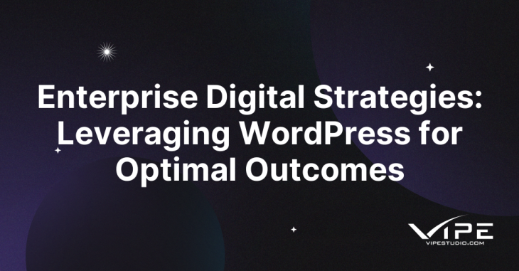 Enterprise Digital Strategies: Leveraging WordPress for Optimal Outcomes