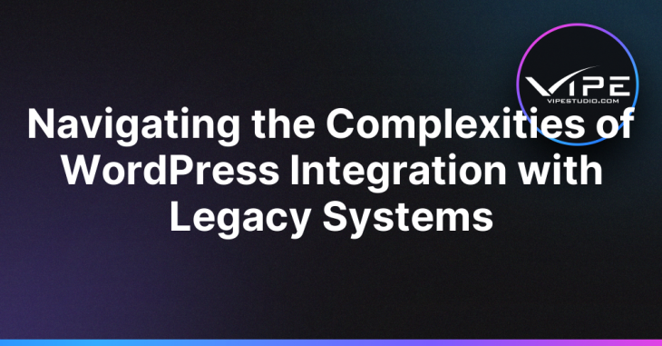 Navigating the Complexities of WordPress Integration with Legacy Systems