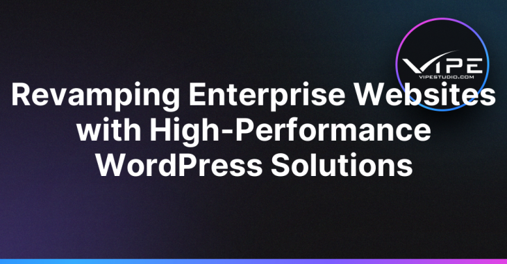 Revamping Enterprise Websites with High-Performance WordPress Solutions