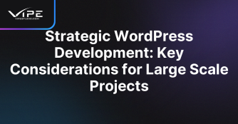 Strategic WordPress Development: Key Considerations for Large Scale Projects