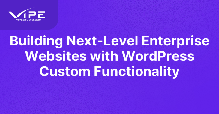 Building Next-Level Enterprise Websites with WordPress Custom Functionality