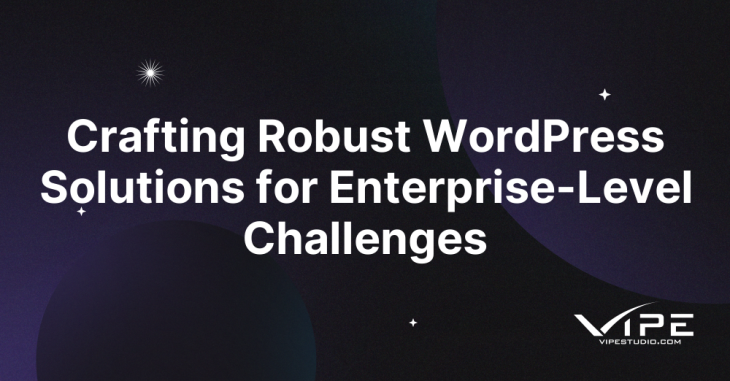 Crafting Robust WordPress Solutions for Enterprise-Level Challenges