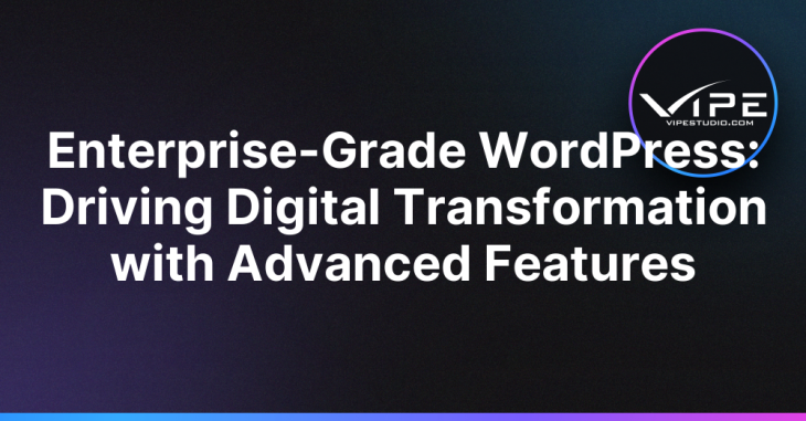 Enterprise-Grade WordPress: Driving Digital Transformation with Advanced Features