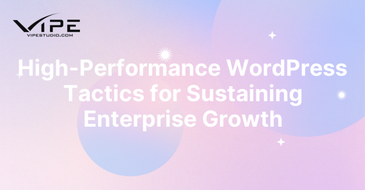 High-Performance WordPress Tactics for Sustaining Enterprise Growth