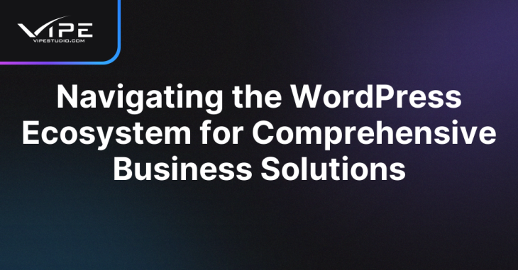 Navigating the WordPress Ecosystem for Comprehensive Business Solutions