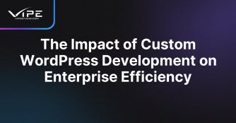 The Impact of Custom WordPress Development on Enterprise Efficiency