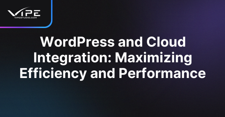 WordPress and Cloud Integration: Maximizing Efficiency and Performance