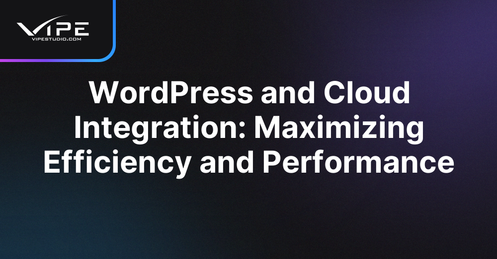 WordPress and Cloud Integration: Maximizing Efficiency and Performance