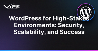 WordPress for High-Stakes Environments: Security, Scalability, and Success