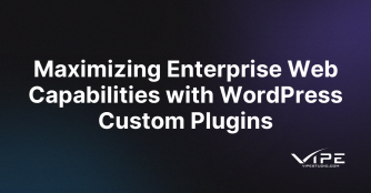 Maximizing Enterprise Web Capabilities with WordPress Custom Plugins