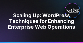 Scaling Up: WordPress Techniques for Enhancing Enterprise Web Operations