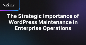 The Strategic Importance of WordPress Maintenance in Enterprise Operations