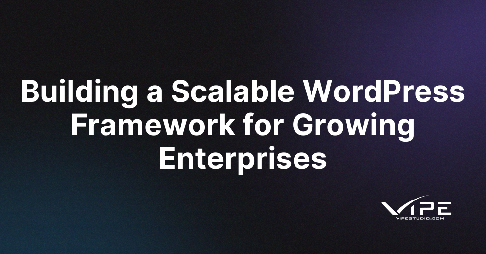 Building a Scalable WordPress Framework for Growing Enterprises