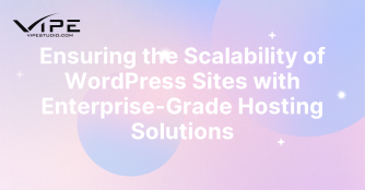 Ensuring the Scalability of WordPress Sites with Enterprise-Grade Hosting Solutions