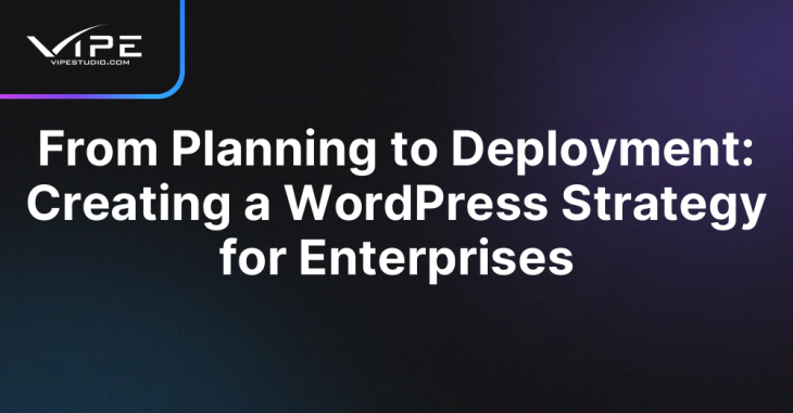 From Planning to Deployment: Creating a WordPress Strategy for Enterprises