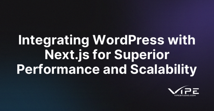 Integrating WordPress with Next.js for Superior Performance and Scalability