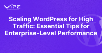 Scaling WordPress for High Traffic: Essential Tips for Enterprise-Level Performance